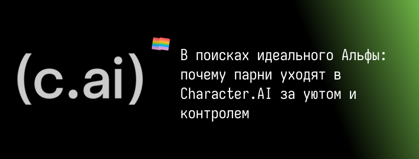 В поисках идеального Альфы: почему парни уходят в Character.AI за уютом и контролем