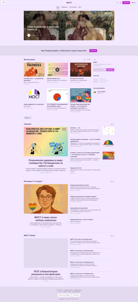 Скриншот главной страницы сайта медиа-платформы «МОСТ» с сеткой статей и баннеров на светло-фиолетовом фоне.На изображении представлена веб-страница скролл-формата, разделенная на тематические блоки с карточками публикаций, иллюстрациями и заголовками на русском и английском языках:В шапке сайта расположен крупный горизонтальный баннер с классической живописью и заголовком «Квир-видимость в культуре (часть 3)».В блоке «Recent posts» видны миниатюры статей на социальные, исторические и психологические темы, включая инфографику с круговой диаграммой и рисованные иллюстрации.В разделе «Терапия» размещен баннер с заголовком «Психическое здоровье в квир-сообществе: Путеводитель по заботе о себе» на градиентном фоне.В блоке «Интервью "О людях"» выделяется крупная рисованная карточка с портретом человека в очках и с радужным сердечком.В нижней части «МОСТ Global» находится список текстовых анонсов статей о ЛГБТ в Южной Корее и Узбекистане.